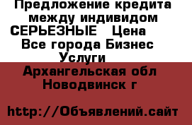 Предложение кредита между индивидом СЕРЬЕЗНЫЕ › Цена ­ 0 - Все города Бизнес » Услуги   . Архангельская обл.,Новодвинск г.